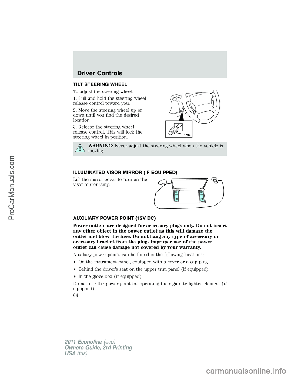 FORD E-450 2011  Owners Manual TILT STEERING WHEEL
To adjust the steering wheel:
1. Pull and hold the steering wheel
release control toward you.
2. Move the steering wheel up or
down until you find the desired
location.
3. Release 