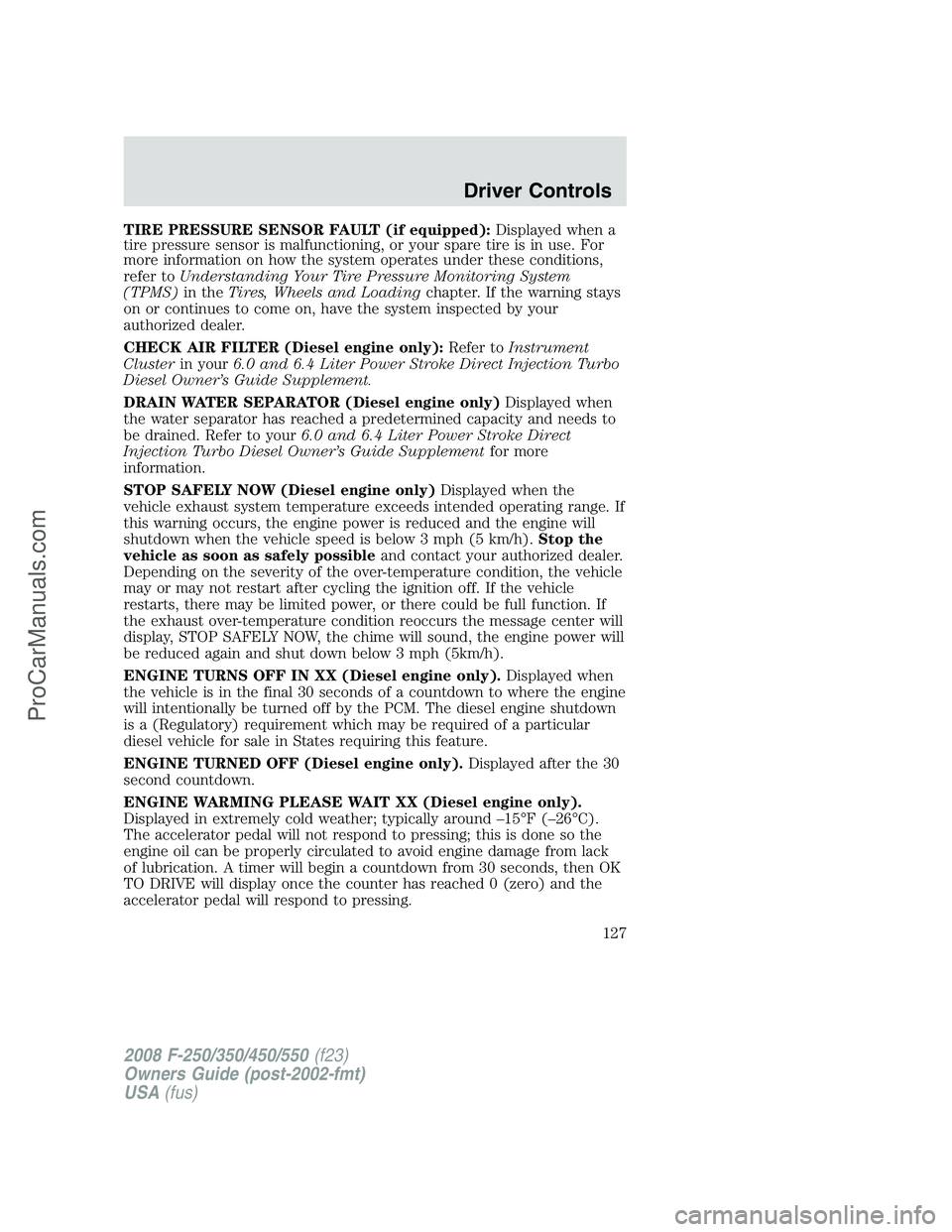 FORD F350 2008  Owners Manual TIRE PRESSURE SENSOR FAULT (if equipped):Displayed when a
tire pressure sensor is malfunctioning, or your spare tire is in use. For
more information on how the system operates under these conditions,
