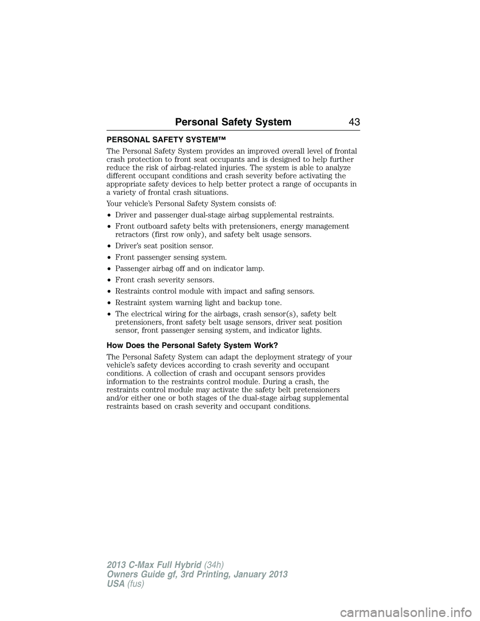 FORD C MAX 2013  Owners Manual PERSONAL SAFETY SYSTEM™
The Personal Safety System provides an improved overall level of frontal
crash protection to front seat occupants and is designed to help further
reduce the risk of airbag-re