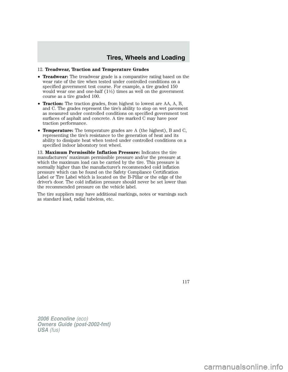 FORD E450 2006  Owners Manual 12.Treadwear, Traction and Temperature Grades
•Treadwear:The treadwear grade is a comparative rating based on the
wear rate of the tire when tested under controlled conditions on a
specified governm