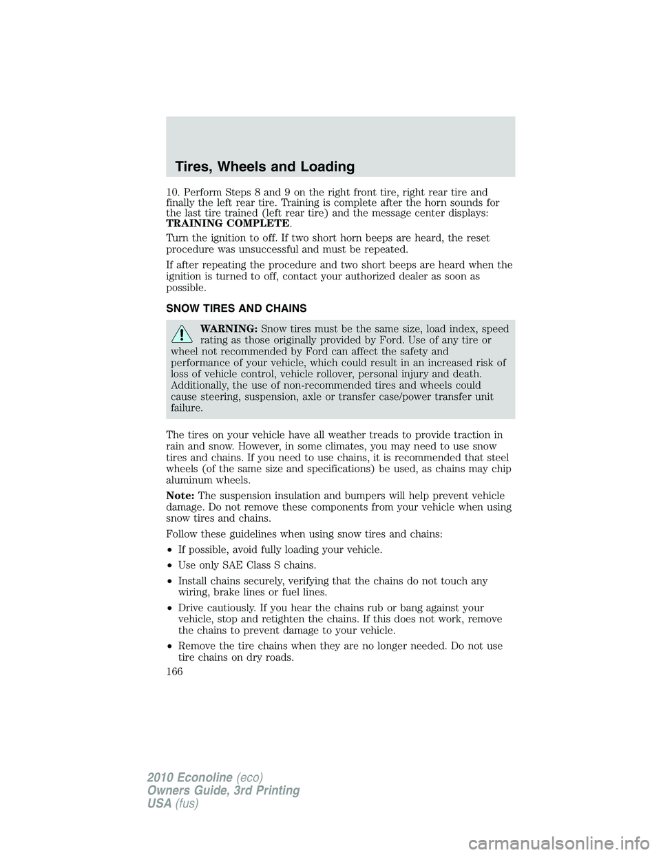 FORD E450 2010  Owners Manual 10. Perform Steps 8 and 9 on the right front tire, right rear tire and
finally the left rear tire. Training is complete after the horn sounds for
the last tire trained (left rear tire) and the message