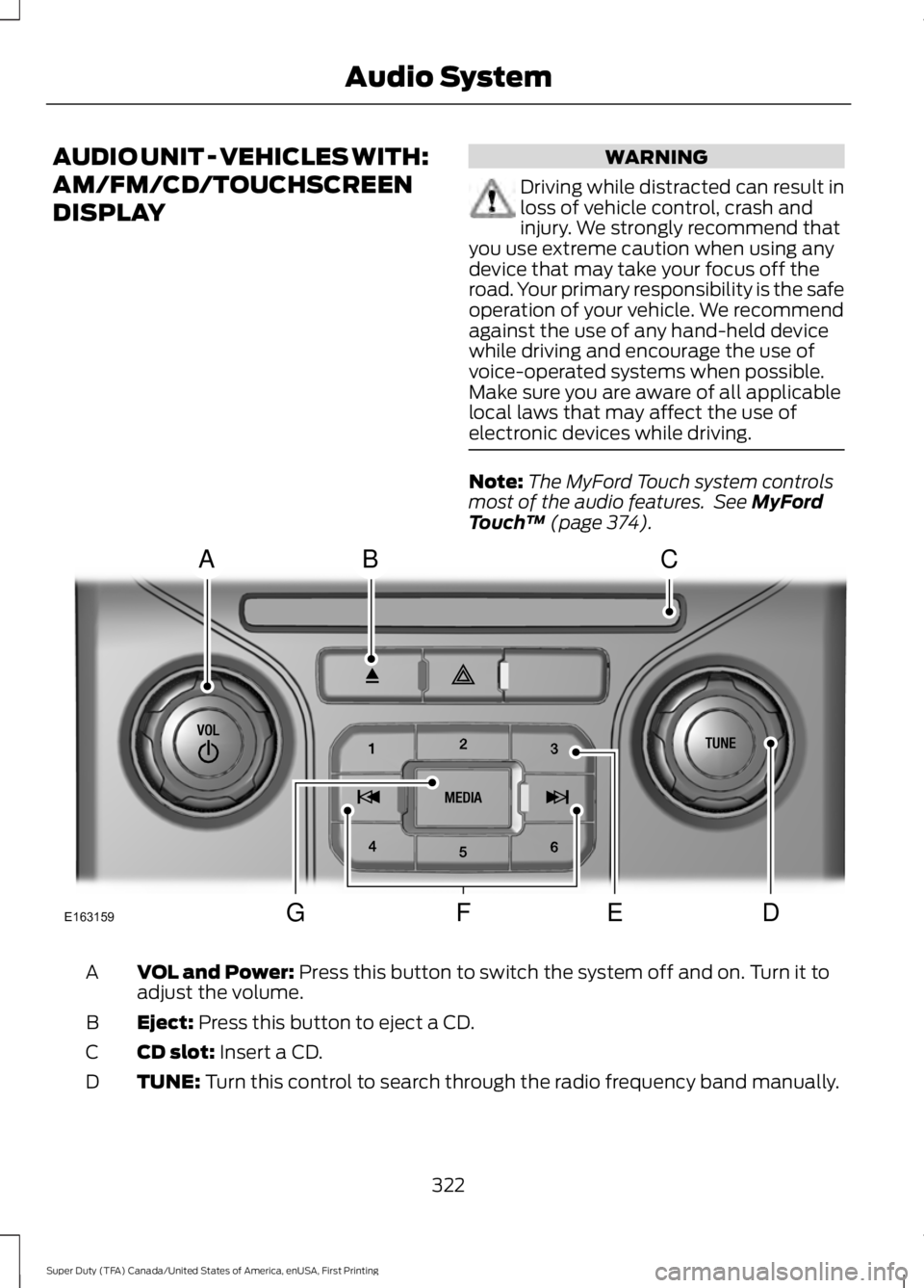 FORD F250 SUPER DUTY 2016 User Guide AUDIO UNIT - VEHICLES WITH:
AM/FM/CD/TOUCHSCREEN
DISPLAY
WARNING
Driving while distracted can result inloss of vehicle control, crash andinjury. We strongly recommend thatyou use extreme caution when 
