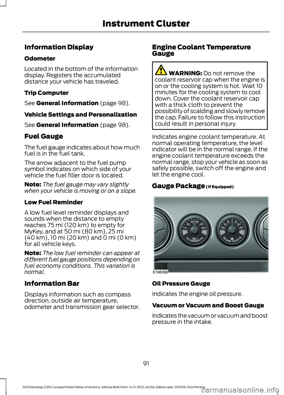 FORD MUSTANG 2023 Owners Manual Information Display
Odometer
Located in the bottom of the informationdisplay. Registers the accumulateddistance your vehicle has traveled.
Trip Computer
See General Information (page 98).
Vehicle Sett