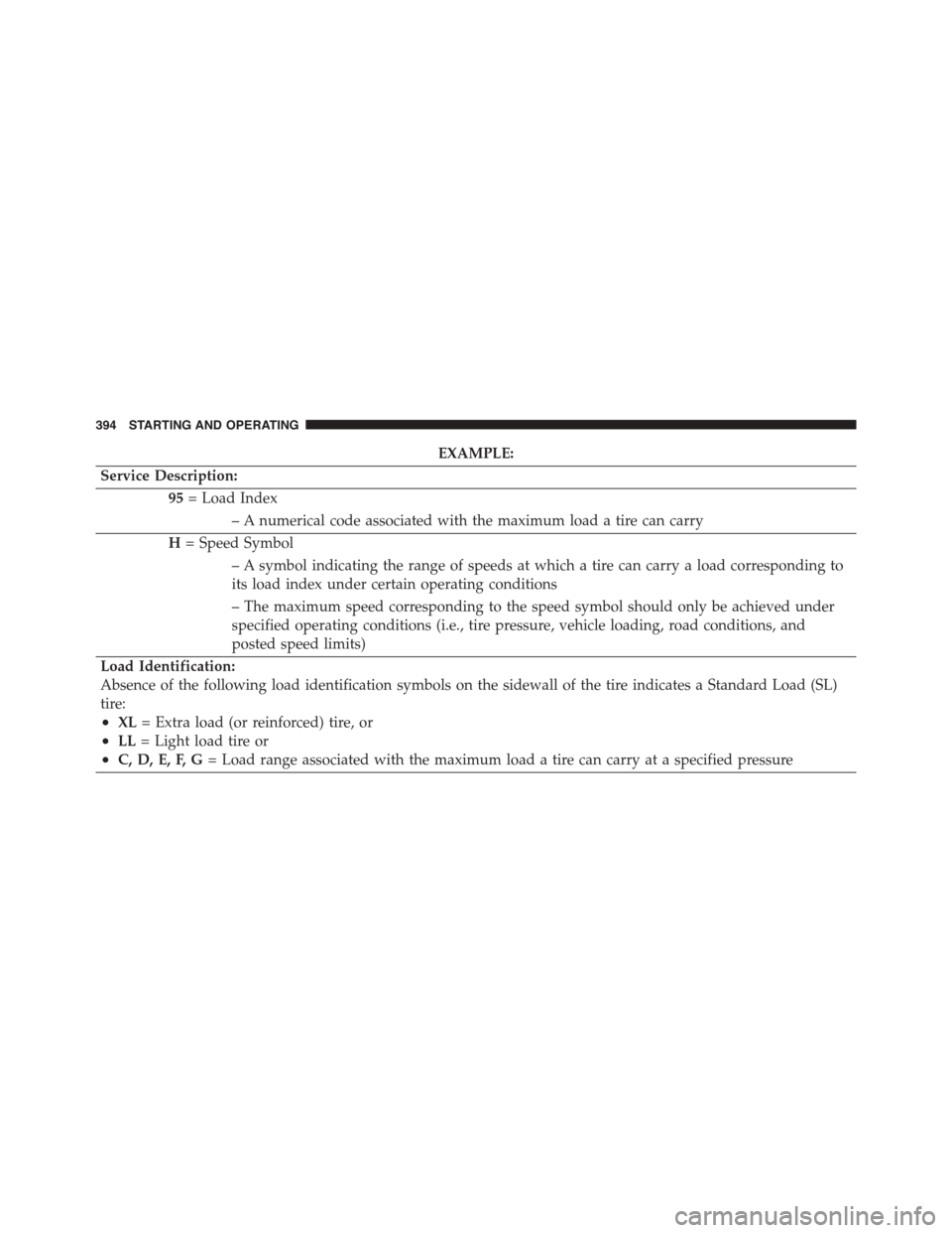 DODGE CHALLENGER 2015 3.G Owners Manual EXAMPLE:
Service Description:
95= Load Index
– A numerical code associated with the maximum load a tire can carry
H= Speed Symbol
– A symbol indicating the range of speeds at which a tire can carr