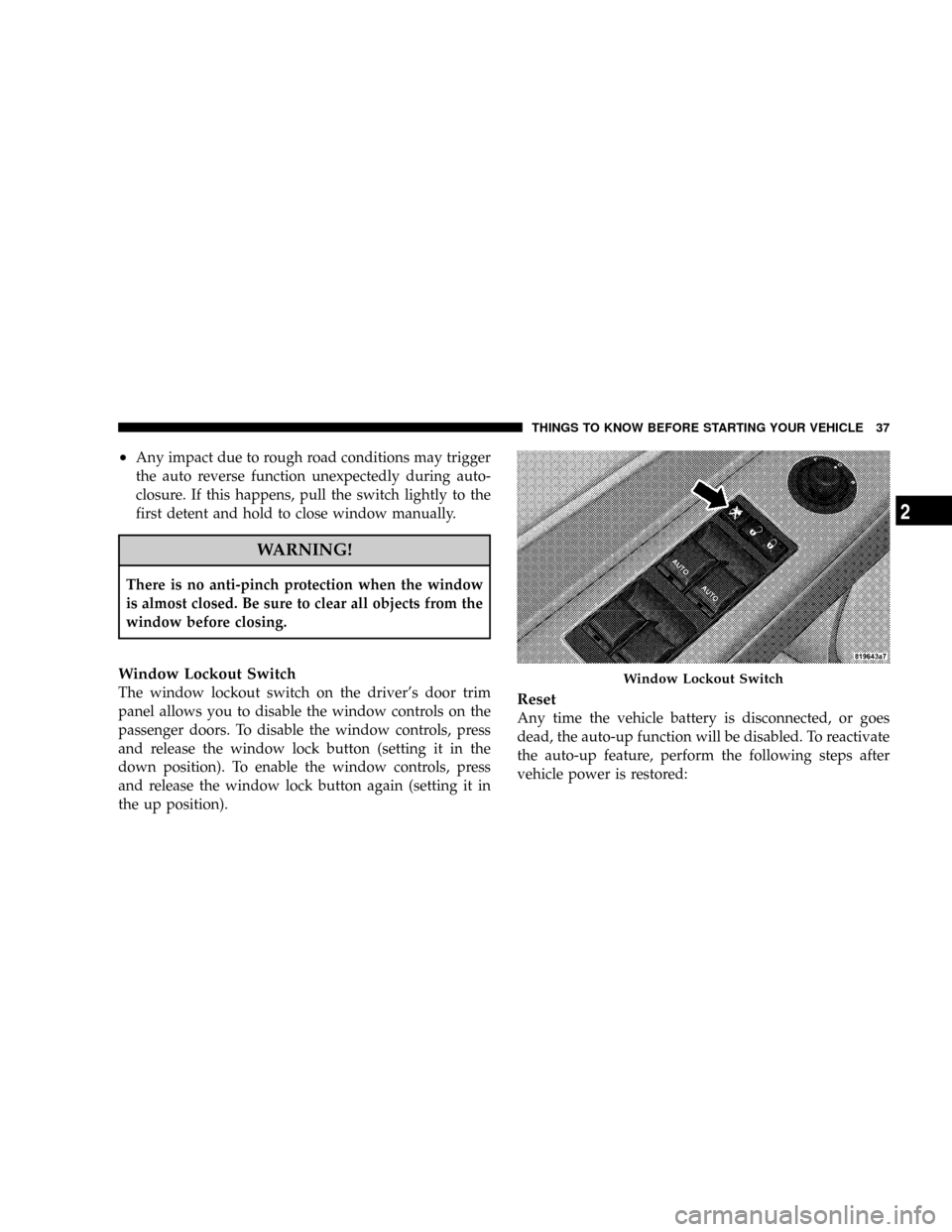 DODGE CHARGER 2008 6.G Owners Manual ²Any impact due to rough road conditions may trigger
the auto reverse function unexpectedly during auto-
closure. If this happens, pull the switch lightly to the
first detent and hold to close window