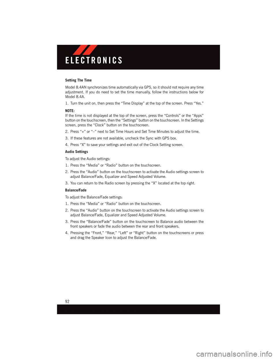 DODGE CHARGER 2015 7.G User Guide Setting The Time
Model 8.4AN synchronizes time automatically via GPS, so it should not require any time
adjustment. If you do need to set the time manually, follow the instructions below for
Model 8.4