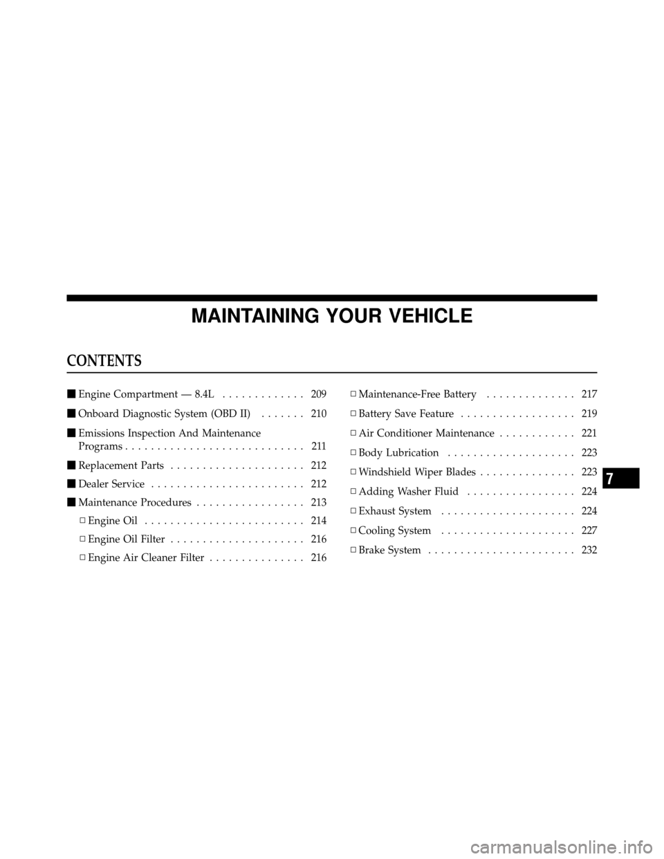 DODGE VIPER 2010 ZB II / 2.G Owners Manual MAINTAINING YOUR VEHICLE
CONTENTS
Engine Compartment — 8.4L ............. 209
 Onboard Diagnostic System (OBD II) ....... 210
 Emissions Inspection And Maintenance
Programs ......................