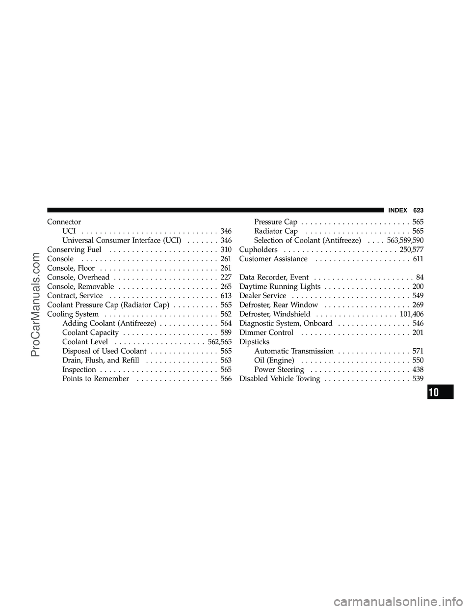 DODGE CARAVAN 2012 Workshop Manual ConnectorUCI .............................. 346
Universal Consumer Interface (UCI) ....... 346
Conserving Fuel ........................ 310
Console .............................. 261
Console, Floor ..