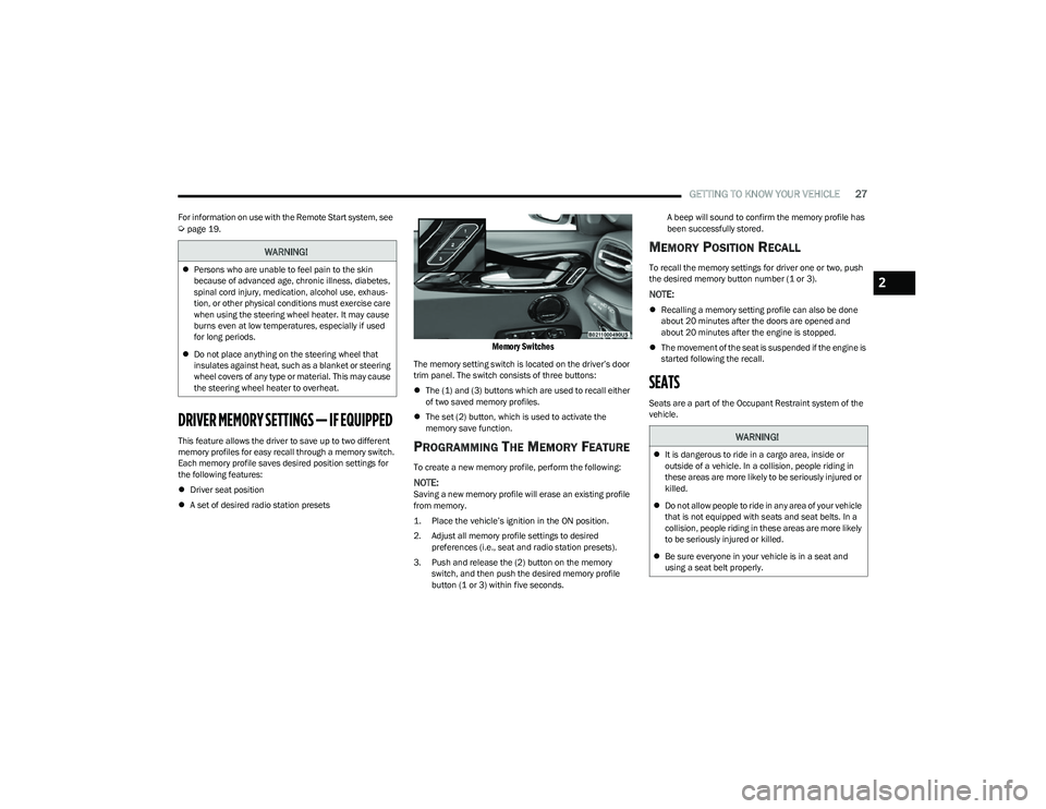 DODGE HORNET 2023  Owners Manual 
GETTING TO KNOW YOUR VEHICLE27
For information on use with the Remote Start system, see  Úpage 19.
DRIVER MEMORY SETTINGS — IF EQUIPPED  
This feature allows the driver to save up to two different