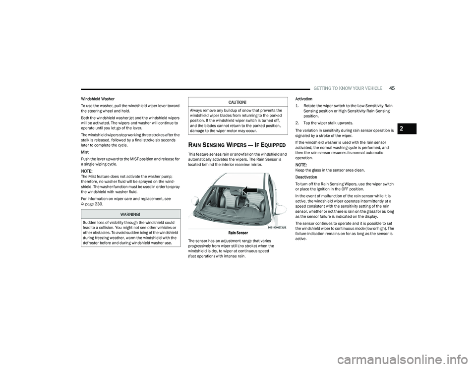 DODGE HORNET 2023  Owners Manual 
GETTING TO KNOW YOUR VEHICLE45
Windshield Washer
To use the washer, pull the windshield wiper lever toward 
the steering wheel and hold.
Both the windshield washer jet and the windshield wipers 
will