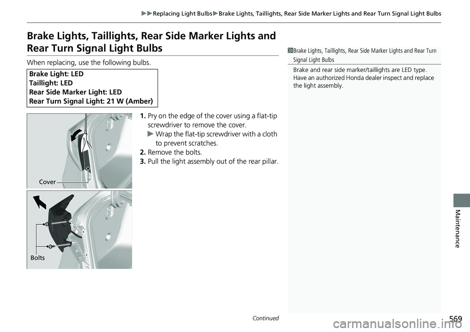 HONDA ACCORD SEDAN 2021  Owners Manual (in English) 569
uuReplacing Light Bulbs uBrake Lights, Taillights, Rear Side Marker Lights and Rear Turn Signal Light Bulbs
Continued
Maintenance
Brake Lights, Taillights, Rear  Side Marker Lights and 
Rear Turn 