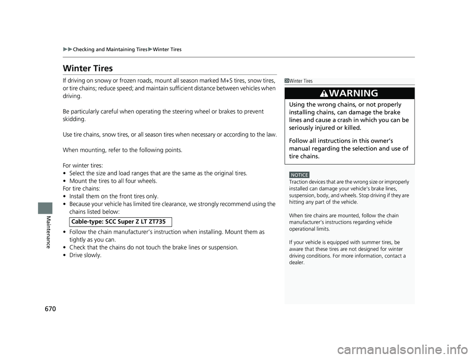 HONDA PILOT 2020  Owners Manual (in English) 670
uuChecking and Maintaining Tires uWinter Tires
Maintenance
Winter Tires
If driving on snowy or frozen roads, mount  all season marked M+S tires, snow tires, 
or tire chains; reduce speed; and main