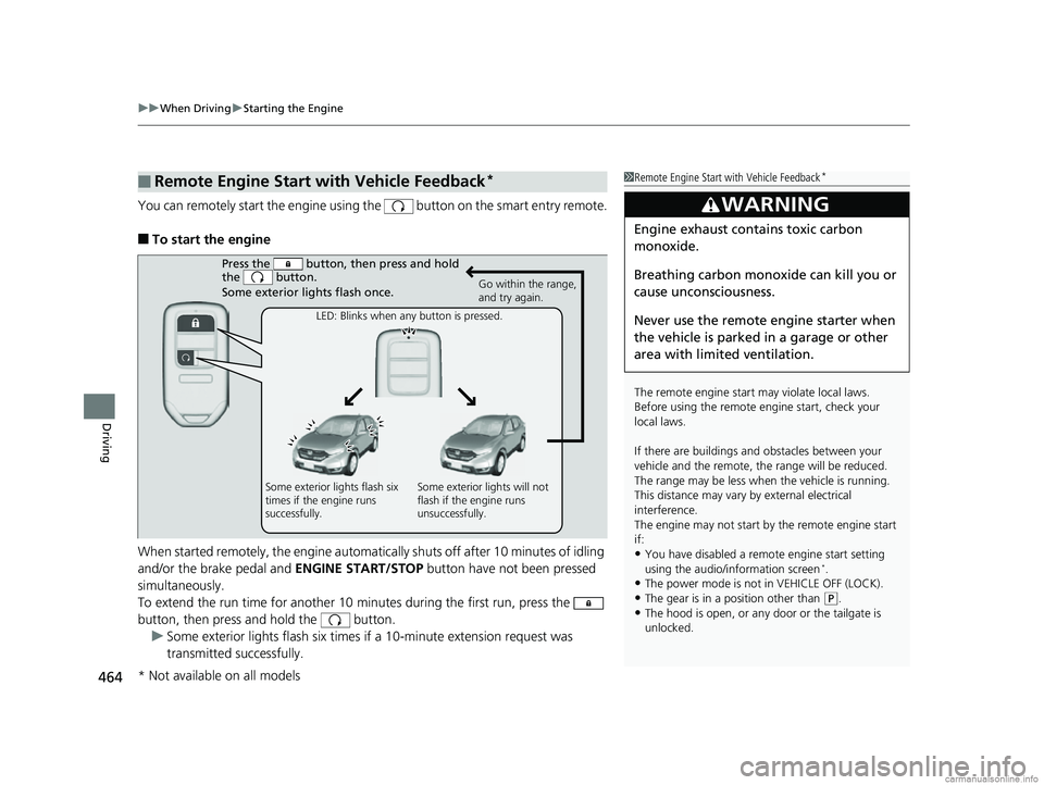 HONDA CR-V 2018  Owners Manual (in English) uuWhen Driving uStarting the Engine
464
Driving
You can remotely start the engine using  the   button on the smart entry remote.
■To start the engine
When started remotely, the engine automati cally
