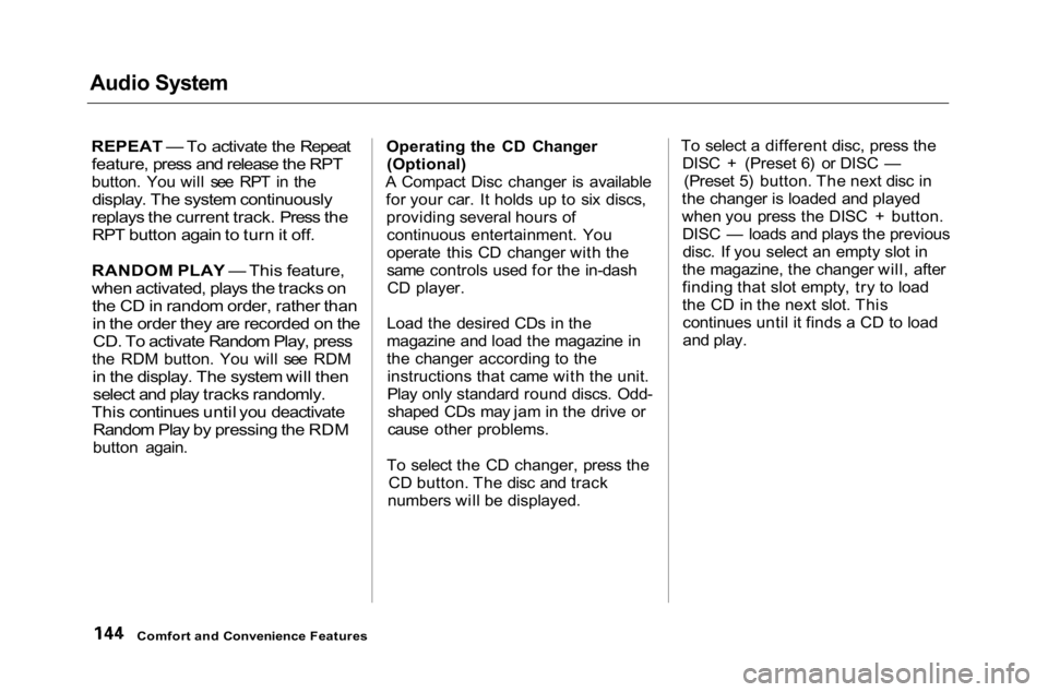 HONDA ACCORD SEDAN 2001  Owners Manual (in English) 
Audio System

REPEAT — To activate the Repeat
feature, press and release the RPT

button. You will see RPT in the
display. The system continuously

replays the current track. Press the
 RPT button 