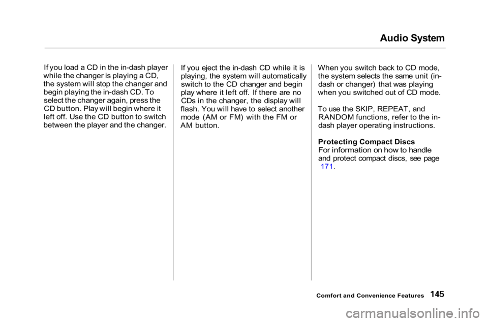 HONDA ACCORD SEDAN 2001  Owners Manual (in English) 
Audio System

If you load a CD in the in-dash player
while the changer is playing a CD,
the system will stop the changer and begin playing the in-dash CD. Toselect the changer again, press the
CD but