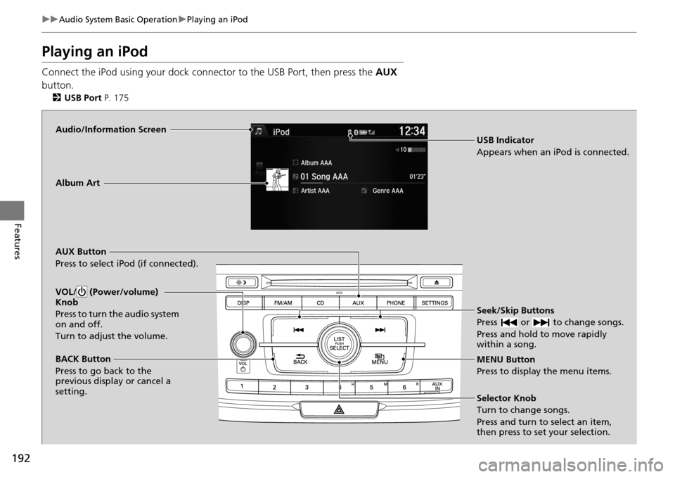 HONDA ACCORD COUPE 2014 9.G Owners Manual 192
uuAudio System Basic Operation uPlaying an iPod
Features
Playing an iPod
Connect the iPod using your dock connector to the USB Port, then press the  AUX 
button.
2 USB Port  P. 175
Audio/Informati