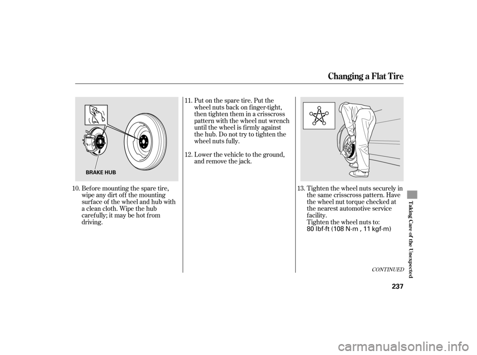 HONDA ACCORD HYBRID 2007 CL7 / 7.G Owners Manual CONT INUED
Tighten the wheel nuts securely in
the same crisscross pattern. Have
the wheel nut torque checked at
the nearest automotive service
f acility.
Tighten the wheel nuts to:
Put on the spare ti