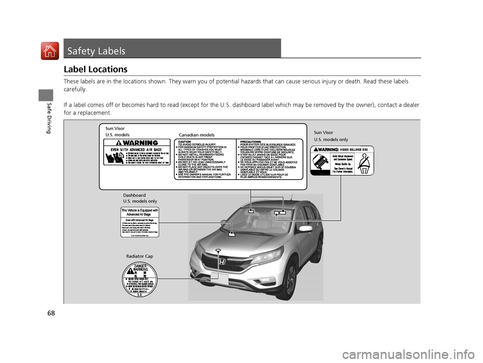 HONDA CR-V 2016 RM1, RM3, RM4 / 4.G Owners Manual 68
Safe Driving
Safety Labels
Label Locations
These labels are in the locations shown. They warn you of potential hazards that can cause serious injury or death. Read these labels 
carefully.
If a lab