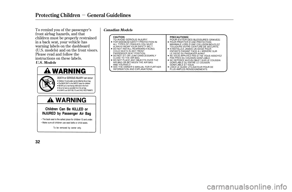 HONDA CIVIC 2005 7.G Owners Manual µ
To remind you of the passenger’s 
f ront airbag hazards, and that
children must be properly restrained
in a back seat, your vehicle has
warninglabelsonthedashboard
(U.S. models) and on the f ron