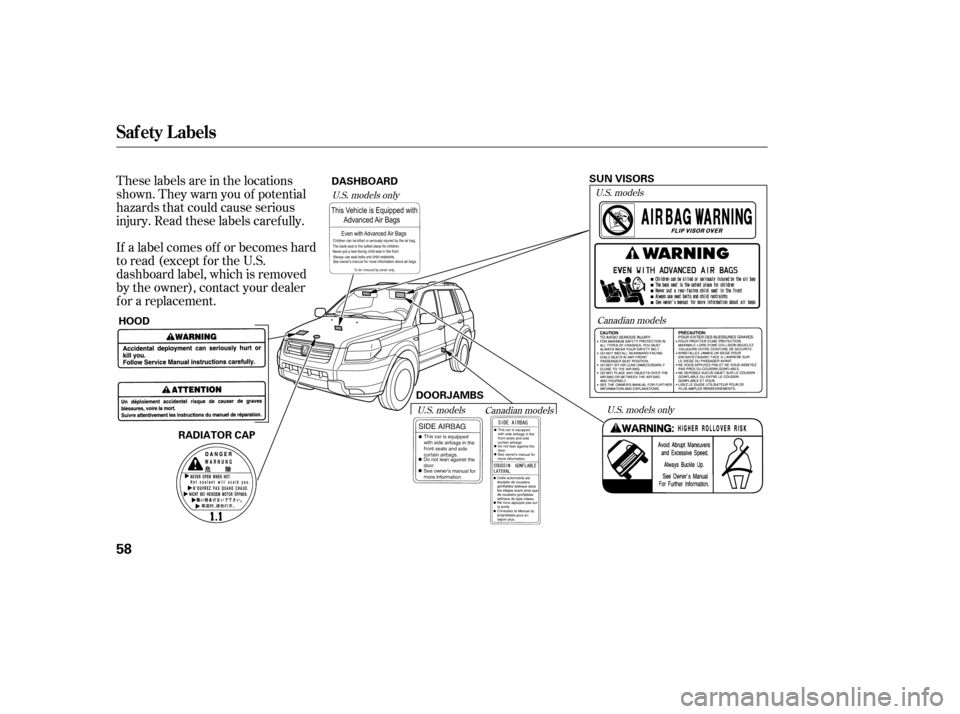 HONDA PILOT 2007 1.G Owners Manual If a label comes of f or becomes hard
to read (except for the U.S.
dashboard label, which is removed
by the owner), contact your dealer
f or a replacement. These labels are in the locations
shown. The