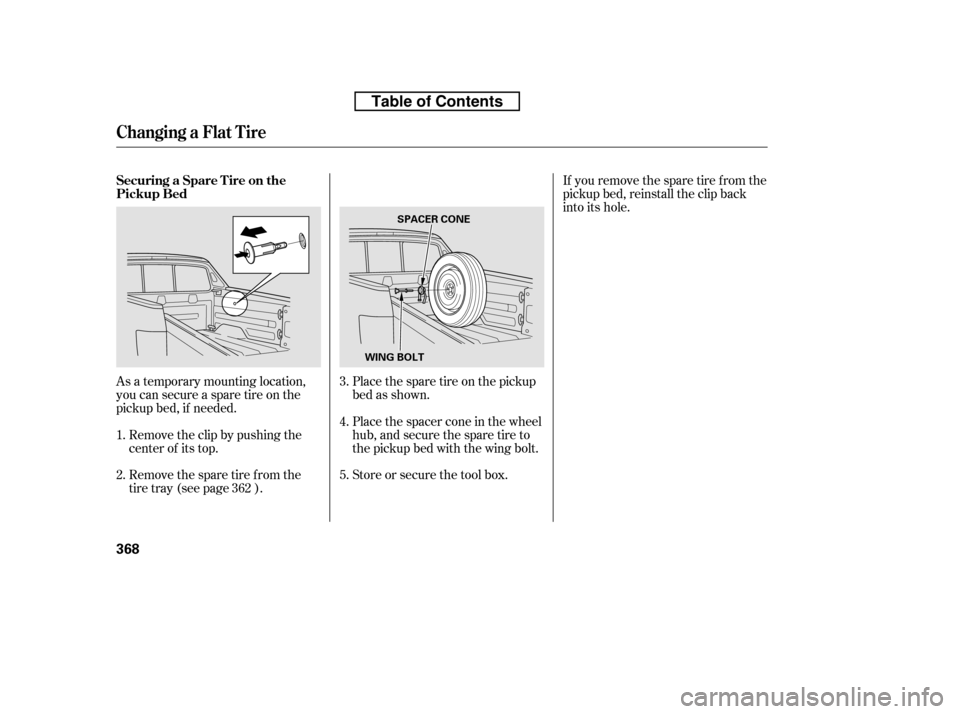 HONDA RIDGELINE 2010 1.G Owners Manual As a temporary mounting location, 
you can secure a spare tire on the
pickup bed, if needed.Placethesparetireonthepickup
bed as shown. 
Place the spacer cone in the wheel 
hub,andsecurethesparetireto
