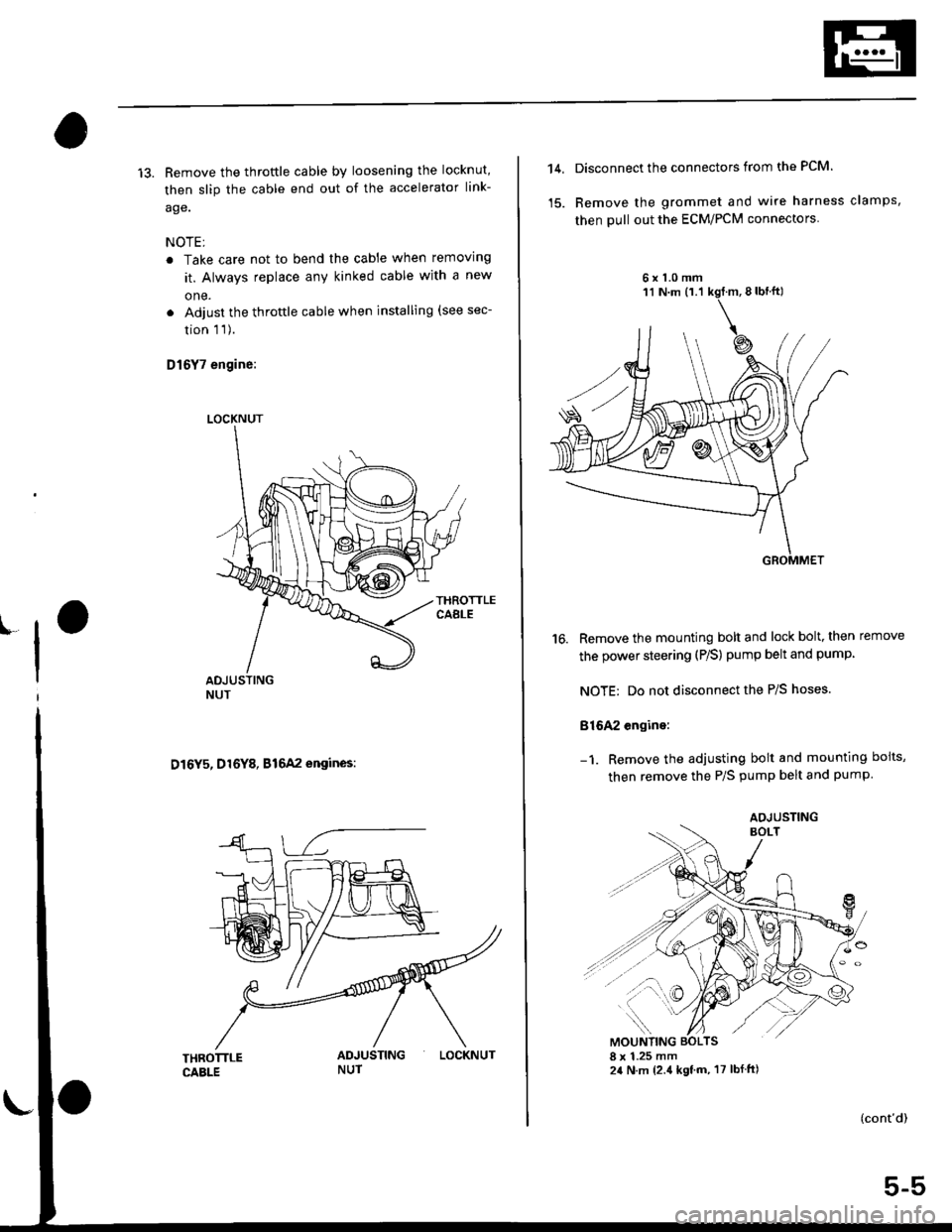 HONDA CIVIC 2000 6.G Workshop Manual 13. Remove the throftle cable by loosening the locknut,
then slip the cable end out of the accelerator link-
age.
NOTE;
. Take care not to bend the cable when removing
it. Always replace any kinked ca