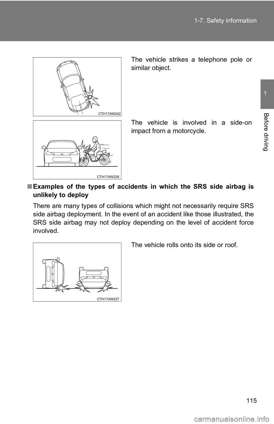TOYOTA GT86 2019  Owners Manual (in English) 115
1-7. Safety information
1
Before driving
■
Examples  of  the  types  of  accidents  in  which  the  SRS  side  airbag  is
unlikely to deploy
There are many types of collisions which might not ne