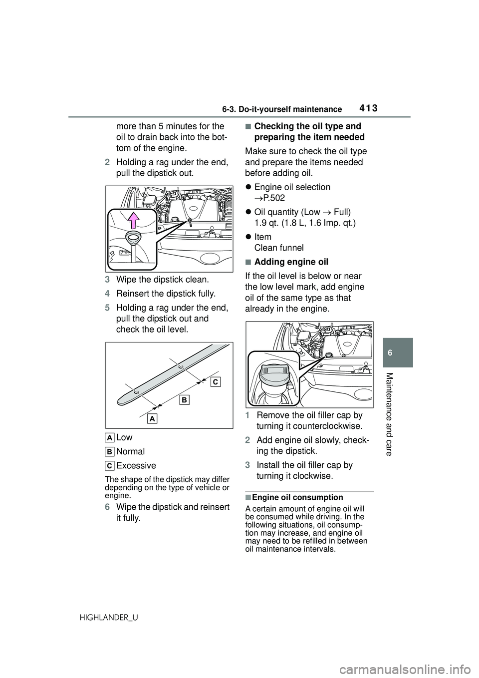 TOYOTA HIGHLANDER 2021  Owners Manual (in English) 4136-3. Do-it-yourself maintenance
6
Maintenance and care
HIGHLANDER_U
more than 5 minutes for the 
oil to drain back into the bot-
tom of the engine.
2 Holding a rag under the end, 
pull the dipstick