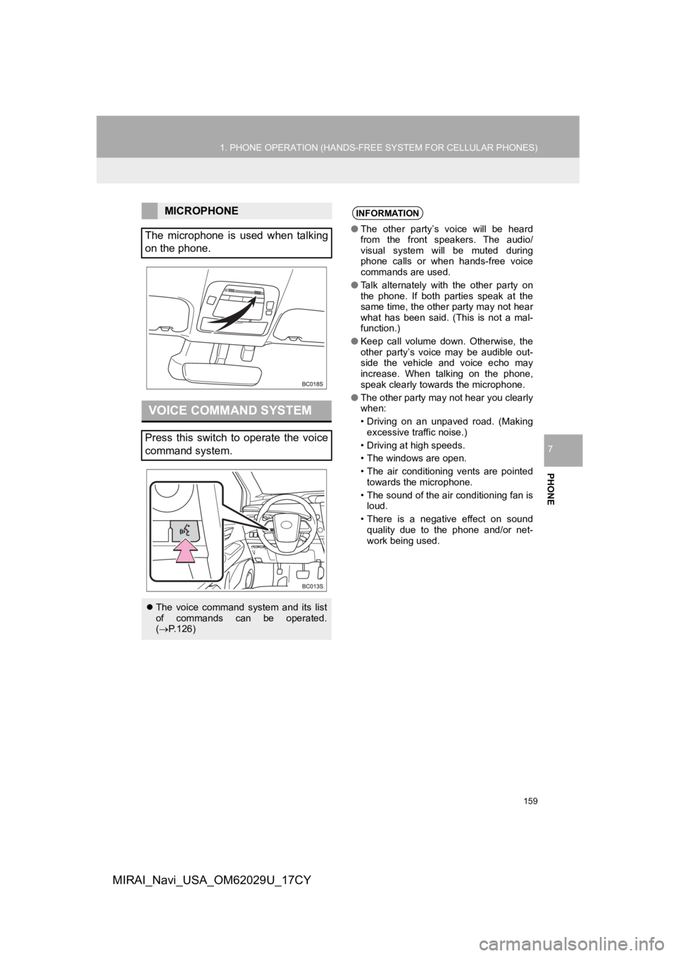 TOYOTA MIRAI 2018  Accessories, Audio & Navigation (in English) 159
1. PHONE OPERATION (HANDS-FREE SYSTEM FOR CELLULAR PHONES)
PHONE
7
MIRAI_Navi_USA_OM62029U_17CY
MICROPHONE
The  microphone  is  used  when  talking
on the phone.
VOICE COMMAND SYSTEM
Press  this  