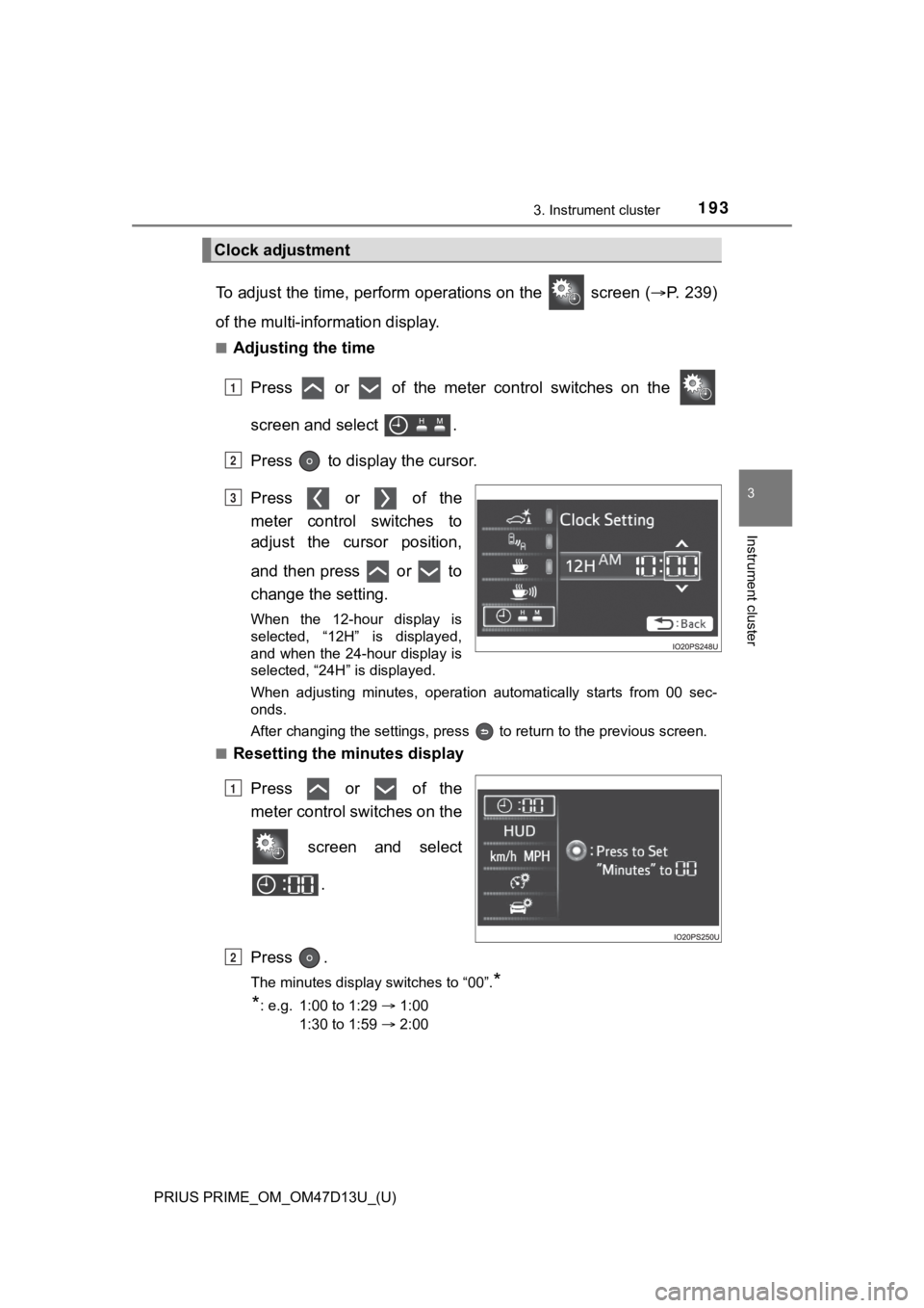 TOYOTA PRIUS PRIME 2019  Owners Manual (in English) PRIUS PRIME_OM_OM47D13U_(U)
1933. Instrument cluster
3
Instrument cluster
To adjust the time, perform operations on the   screen (P.   2 3 9 )
of the multi-information display.
■Adjusting the tim
