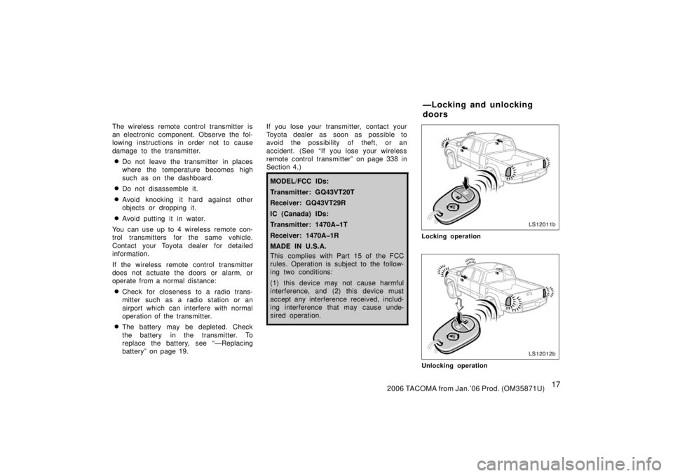 TOYOTA TACOMA 2006  Owners Manual (in English) 172006 TACOMA from Jan.’06 Prod. (OM35871U)
The wireless remote control transmitter is
an electronic component. Observe the fol-
lowing instructions in order not to cause
damage to the transmitter.
