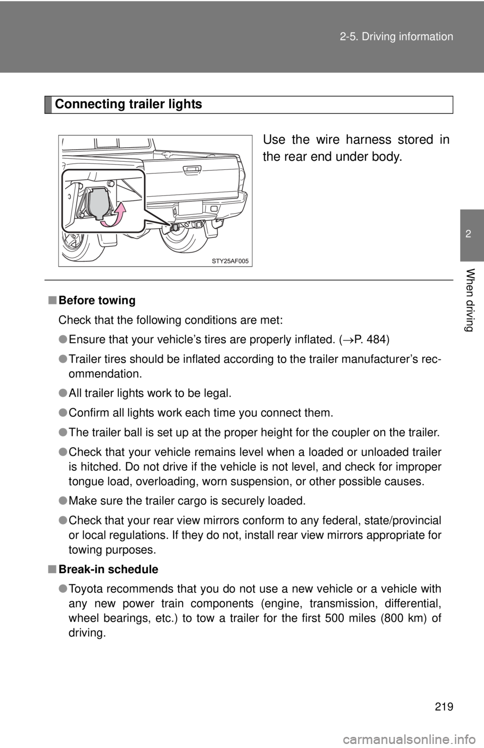 TOYOTA TACOMA 2010  Owners Manual (in English) 219 2-5. Driving information
2
When driving
Connecting trailer lights
Use the wire harness stored in
the rear end under body.
■Before towing
Check that the following conditions are met:
●Ensure th