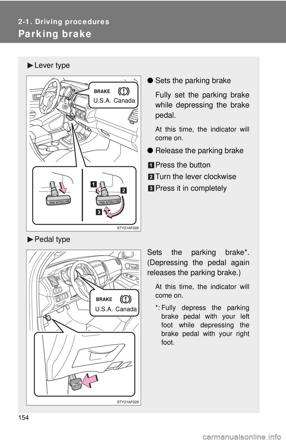 TOYOTA TACOMA 2012  Owners Manual (in English) 154
2-1. Driving procedures
Parking brake
Lever type●Sets the parking brake
Fully set the parking brake
while depressing the brake
pedal.
At this time, the indicator will
come on.
●Release the par