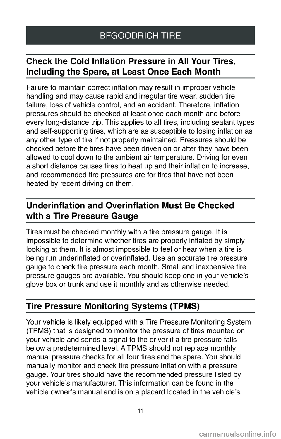 TOYOTA YARIS 2020  Warranties & Maintenance Guides (in English) 11
BFGOODRICH TIRE
Check the Cold Inflation Pressure in All Your Tires, 
Including the Spare, at Least Once Each Month
Failure to maintain correct inflation may result in improper vehicle 
handling an