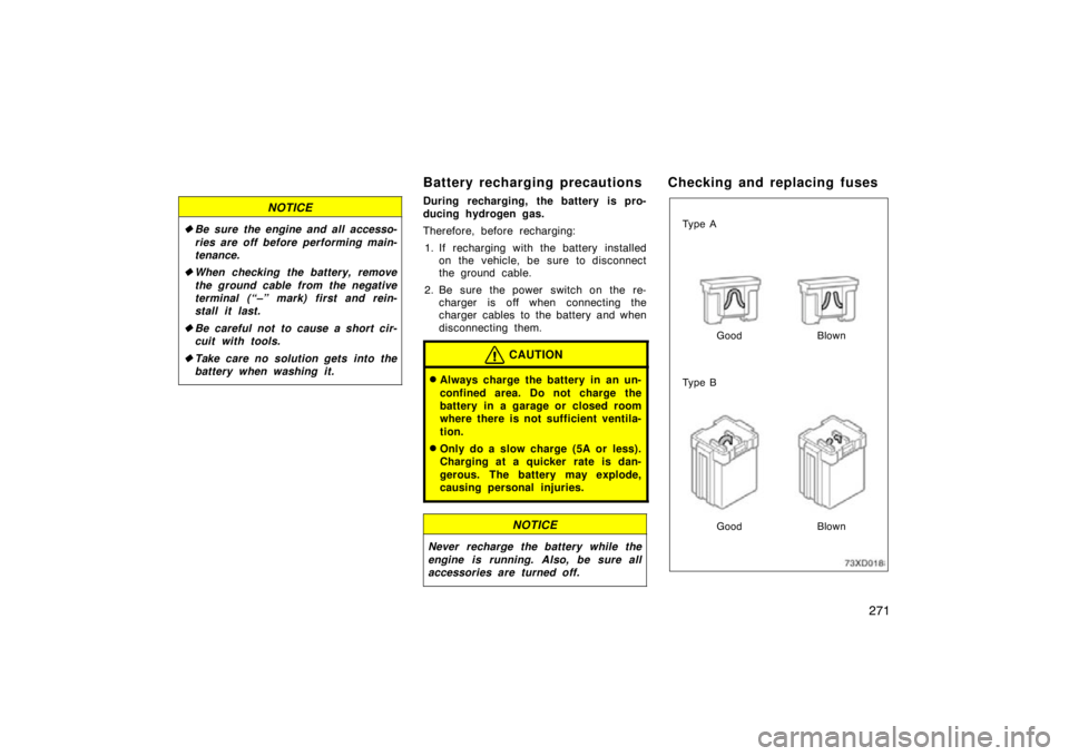 TOYOTA xD 2011  Owners Manual (in English) 271
NOTICE
Be sure the engine and all accesso-
ries are off before performing main-
tenance.
 When checking the battery, remove
the ground cable from the negative
terminal (“–” mark) first and