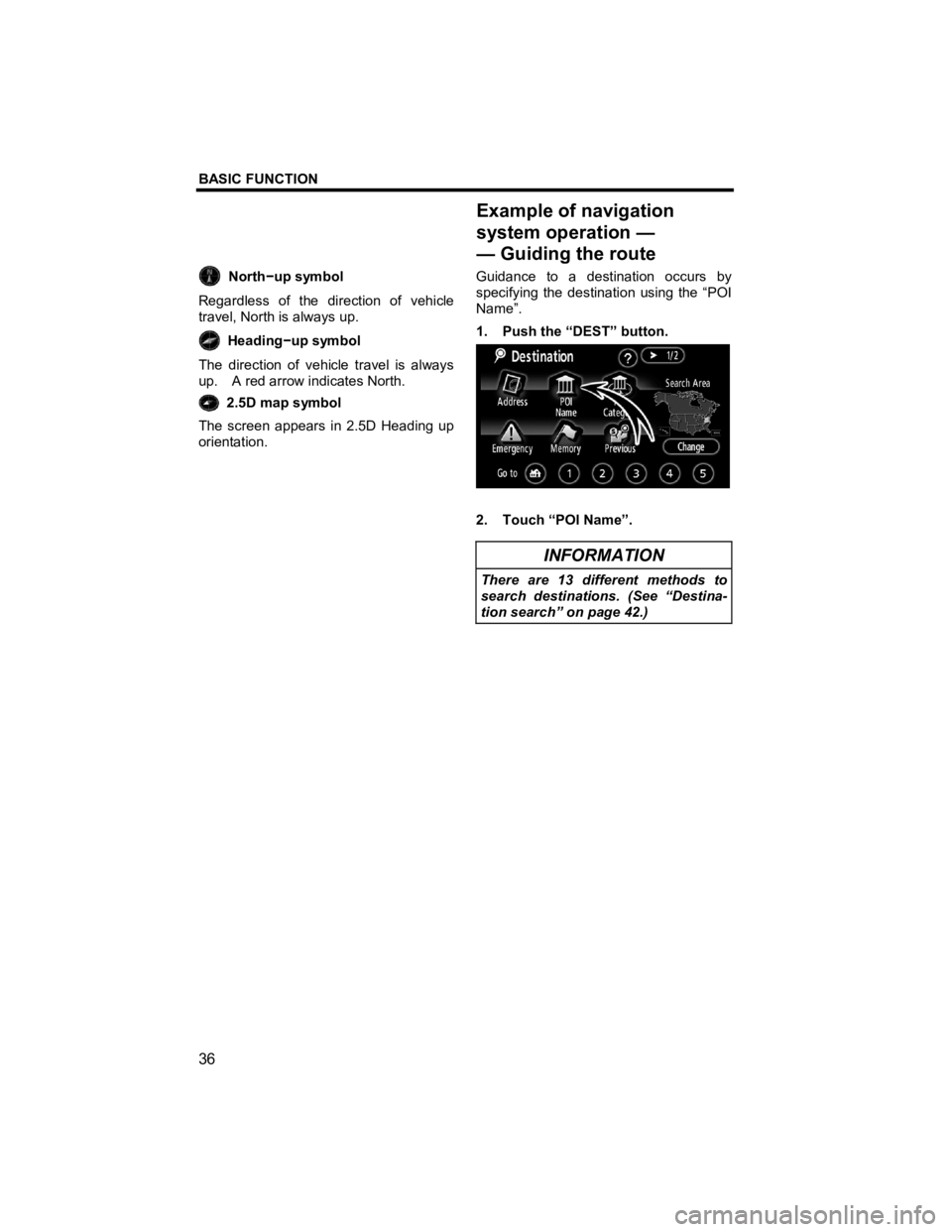 TOYOTA xD 2012  Accessories, Audio & Navigation (in English) BASIC FUNCTION 
 
36 
V573_E 
 North
−up symbol 
Regardless of the direction of vehicle 
travel, North is always up. 
  Heading
−up symbol 
The direction of vehicle travel is always 
up.    A red 