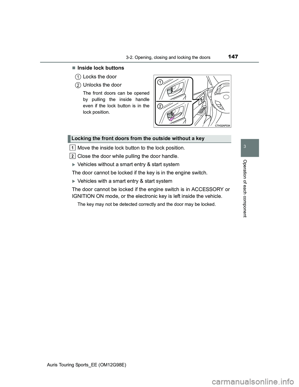 TOYOTA AURIS 2015  Owners Manual (in English) 1473-2. Opening, closing and locking the doors
Auris Touring Sports_EE (OM12G98E)
3
Operation of each component
Inside lock buttons
Locks the door
Unlocks the door
The front doors can be opened
by 