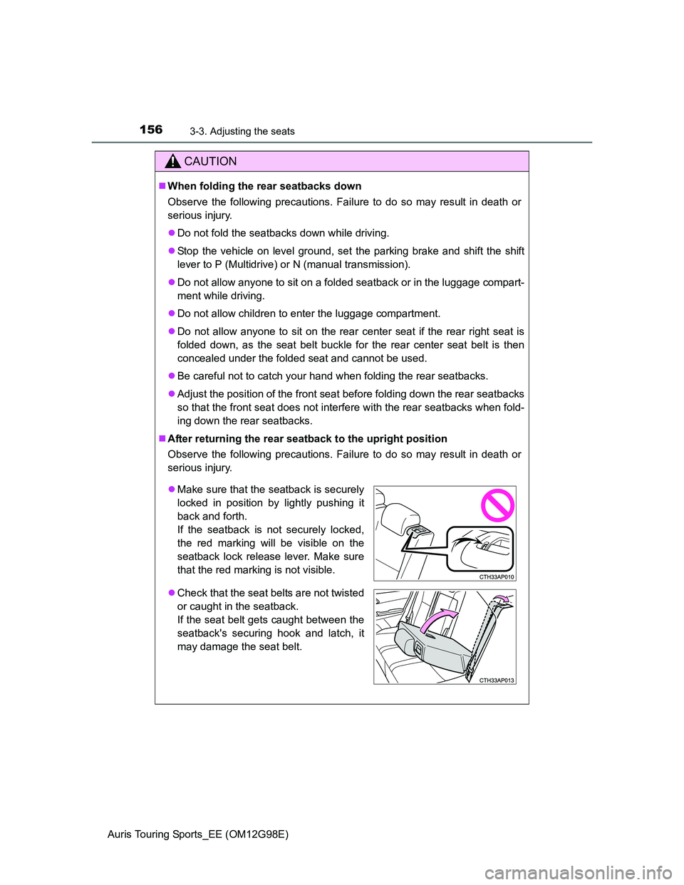 TOYOTA AURIS 2015   (in English) User Guide 1563-3. Adjusting the seats
Auris Touring Sports_EE (OM12G98E)
CAUTION
When folding the rear seatbacks down
Observe the following precautions. Failure to do so may result in death or
serious injury