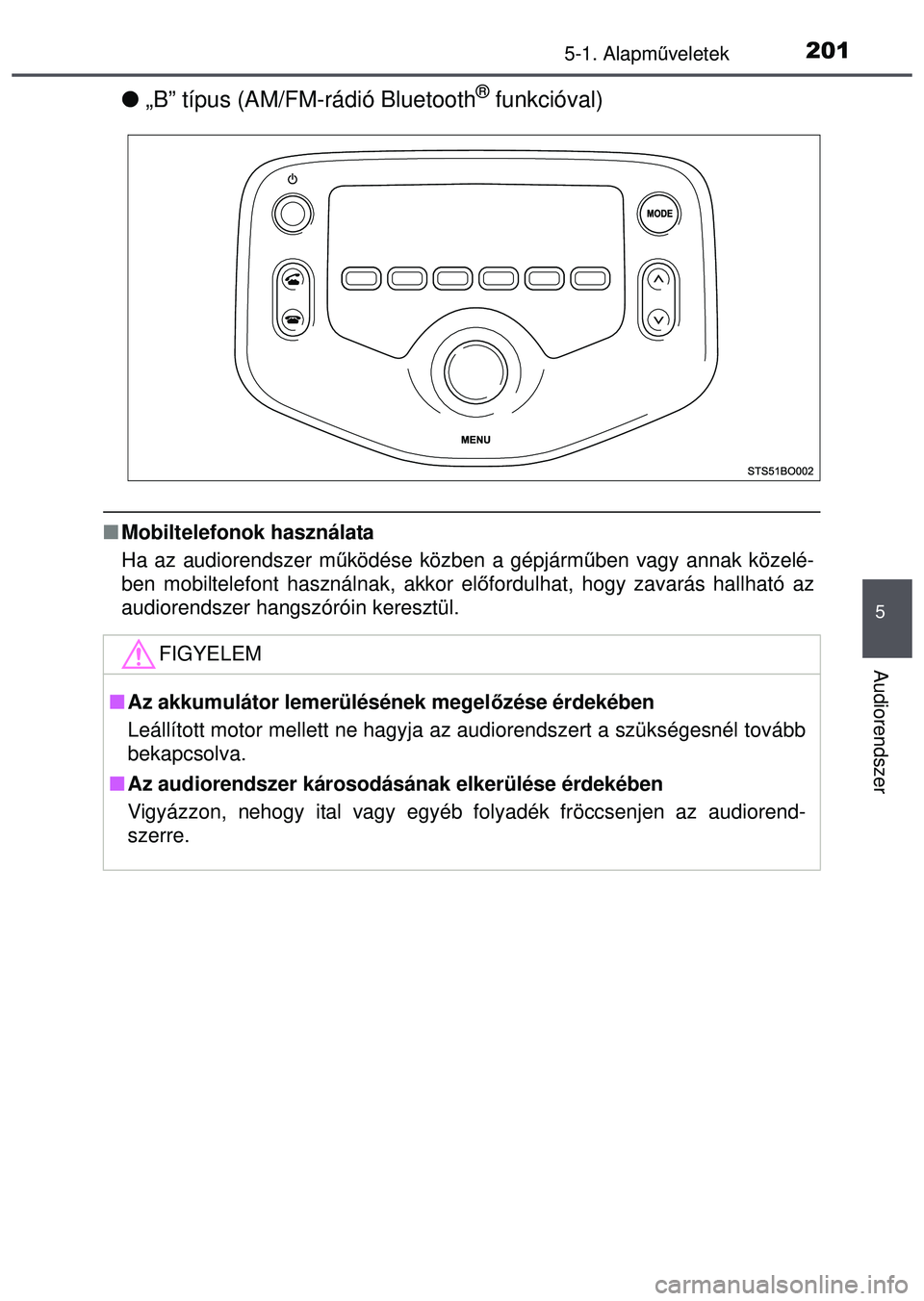 TOYOTA AYGO 2015  Kezelési útmutató (in Hungarian) 2015-1. Alapműveletek
5
Audiorendszer
 „B” típus (AM/FM-rádió Bluetooth® funkcióval)
Mobiltelefonok használata
Ha az audiorendszer m űködése közben a gépjármű ben vagy annak k�