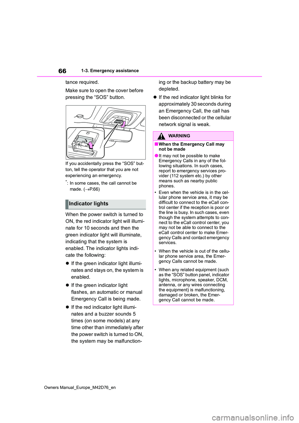 TOYOTA BZ4X 2022  Owners Manual (in English) 66
Owners Manual_Europe_M42D76_en
1-3. Emergency assistance
tance required. 
Make sure to open the cover before  
pressing the “SOS” button.
If you accidentally press the “SOS” but- 
ton, tell