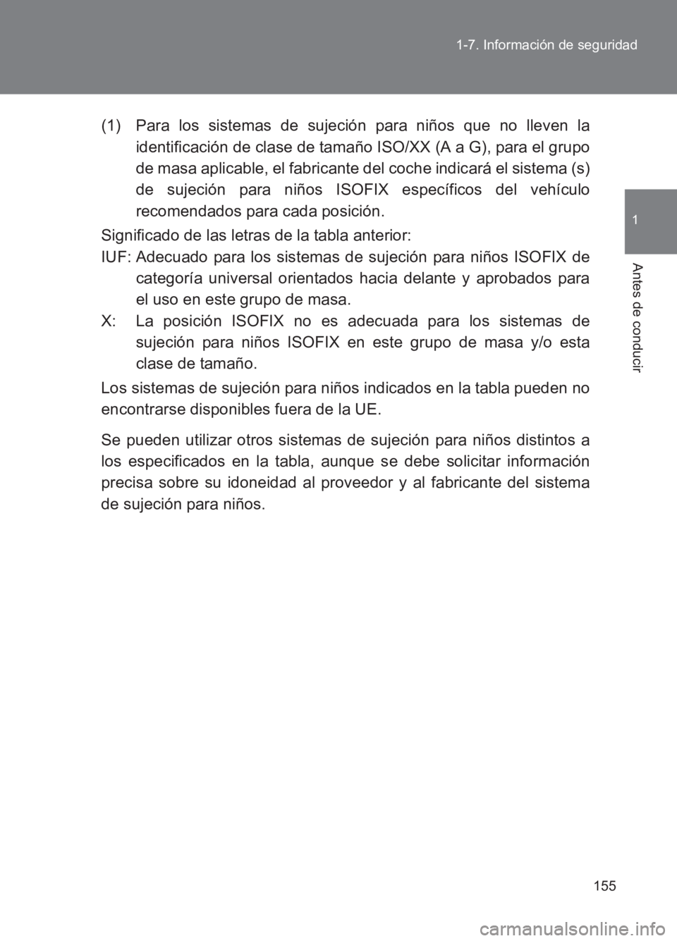 TOYOTA GT86 2017  Manuale de Empleo (in Spanish) 155
1-7. Información de seguridad
1
Antes de conducir
86_ES (OM18075S)
(1) Para los sistemas de sujeción para niños que no lleven la
identificación de clase de tamaño ISO/XX (A a G), para el grup