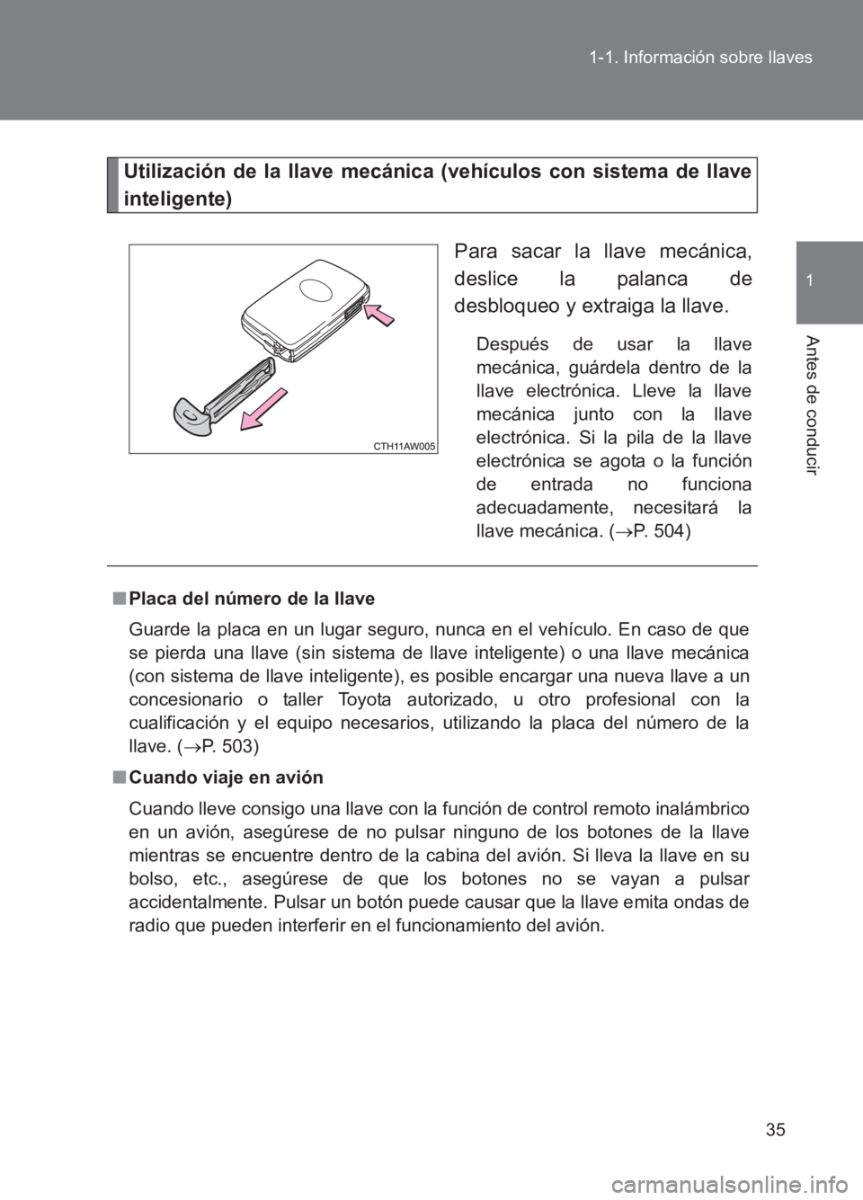 TOYOTA GT86 2017  Manuale de Empleo (in Spanish) 35
1-1. Información sobre llaves
1
Antes de conducir
86_ES (OM18075S)
Utilización de la llave mecánica (vehículos con sistema de llave
inteligente)
Para sacar la llave mecánica,
deslice la palanc