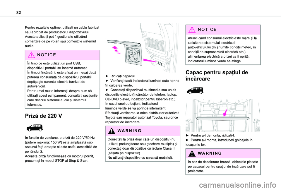 TOYOTA PROACE EV 2021  Manual de utilizare (in Romanian) 82
Pentru rezultate optime, utilizați un cablu fabricat sau aprobat de producătorul dispozitivului.Aceste aplicații pot fi gestionate utilizând comenzile de pe volan sau comenzile sistemul audio.
