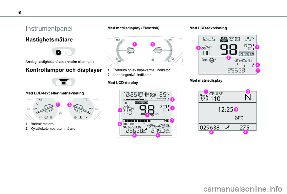 TOYOTA PROACE EV 2021  Bruksanvisningar (in Swedish) 10
Instrumentpanel
Hastighetsmätare 
 
Analog hastighetsmätare (km/tim eller mph).
Kontrollampor och displayer 
 
Med LCD-text eller matrisvisning 
 
1.Bränslemätare
2.Kylvätsketemperatur, mätar