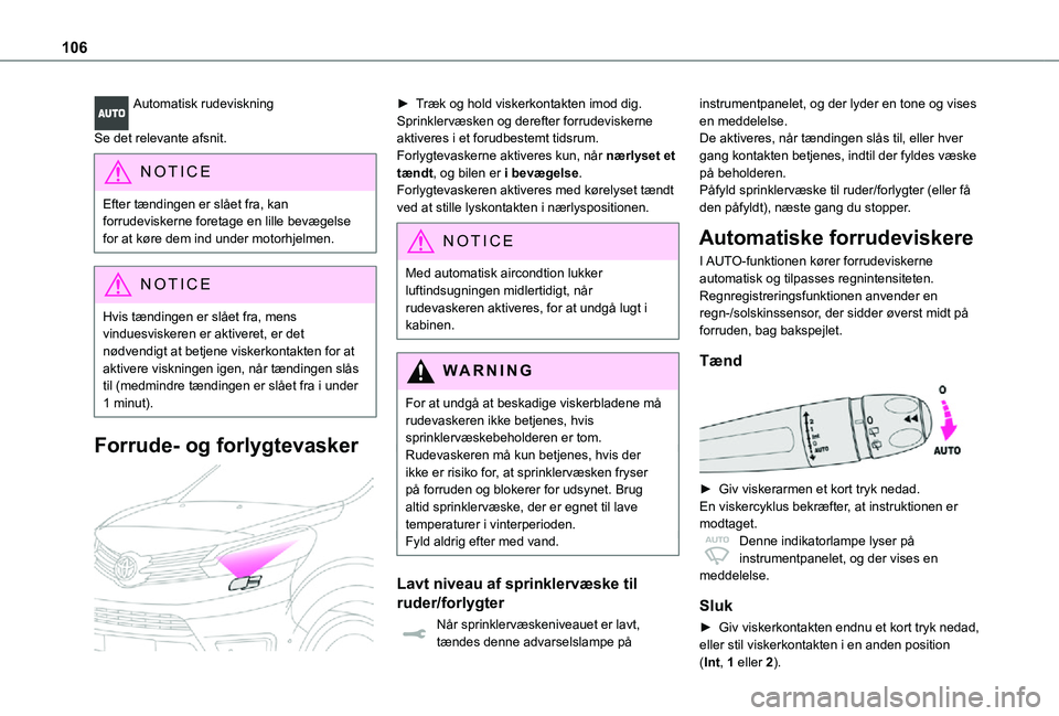 TOYOTA PROACE VERSO EV 2021  Brugsanvisning (in Danish) 106
Automatisk rudeviskning 
Se det relevante afsnit.
NOTIC E
Efter tændingen er slået fra, kan forrudeviskerne foretage en lille bevægelse for at køre dem ind under motorhjelmen.
NOTIC E
Hvis tæ