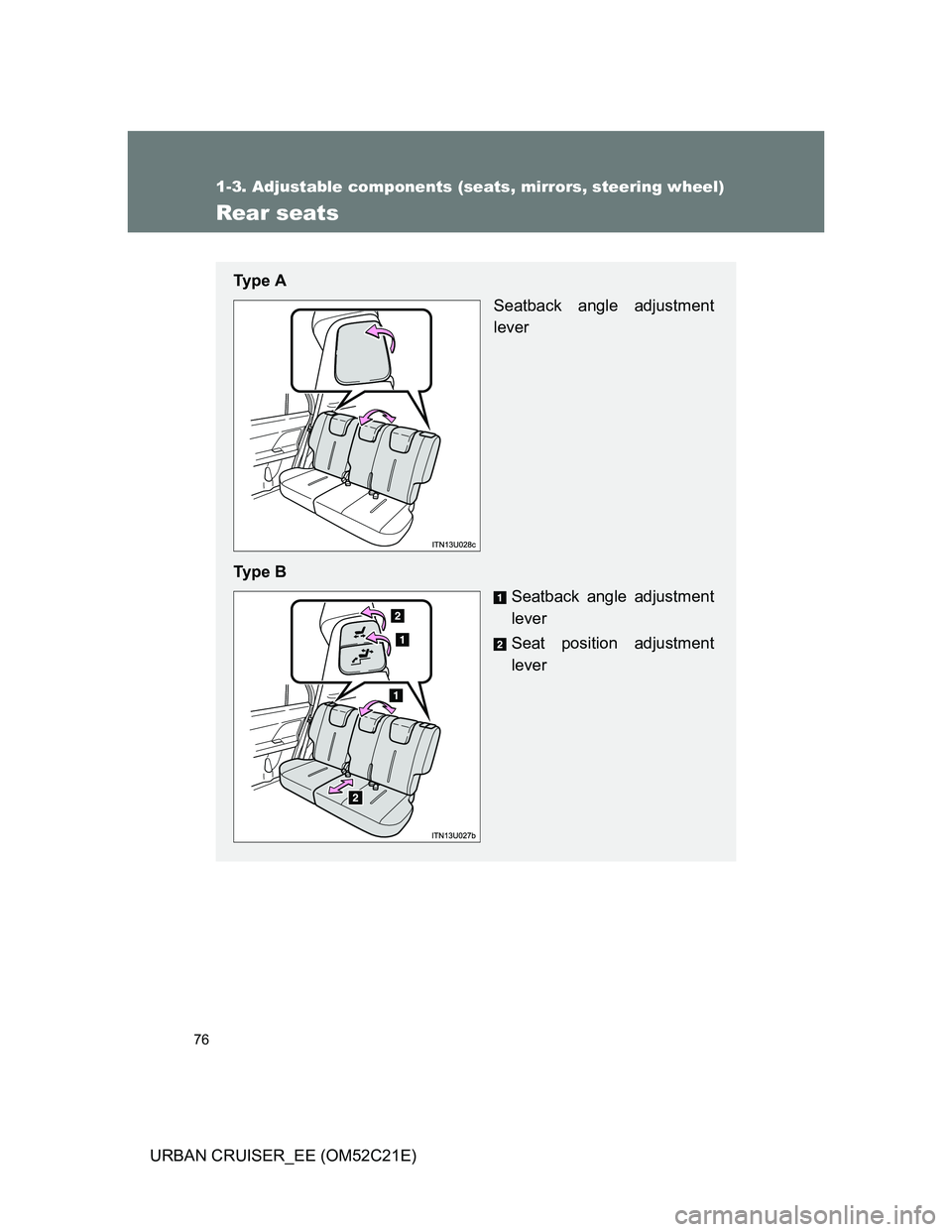 TOYOTA URBAN CRUISER 2012  Owners Manual 76
1-3. Adjustable components (seats, mirrors, steering wheel)
URBAN CRUISER_EE (OM52C21E)
Rear seats
Ty p e  A
Seatback angle adjustment
lever
Ty p e  B
Seatback angle adjustment
lever
Seat position 