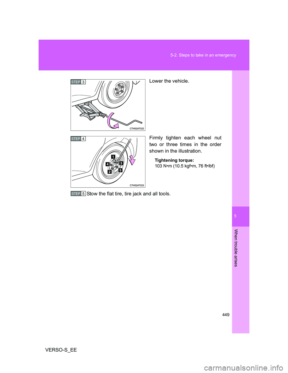 TOYOTA VERSO S 2012  Owners Manual 5
449 5-2. Steps to take in an emergency
When trouble arises
VERSO-S_EELower the vehicle.
Firmly tighten each wheel nut
two or three times in the order
shown in the illustration.
Tightening torque:
10