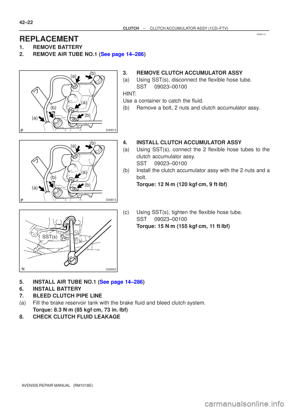 TOYOTA AVENSIS 2002  Repair Manual 4206G±01
D30813
(a)
(a) (b)(b)
(a)
(b)
D30813
(a)
(a) (b)(b)
(a)
(b)
D26852
SST(s)
42±22
±
CLUTCH CLUTCH ACCUMULATOR  ASSY (1CD±FTV)
AVENSIS REPAIR MANUAL   (RM1018E)
REPLACEMENT
1. REMOVE BATTERY