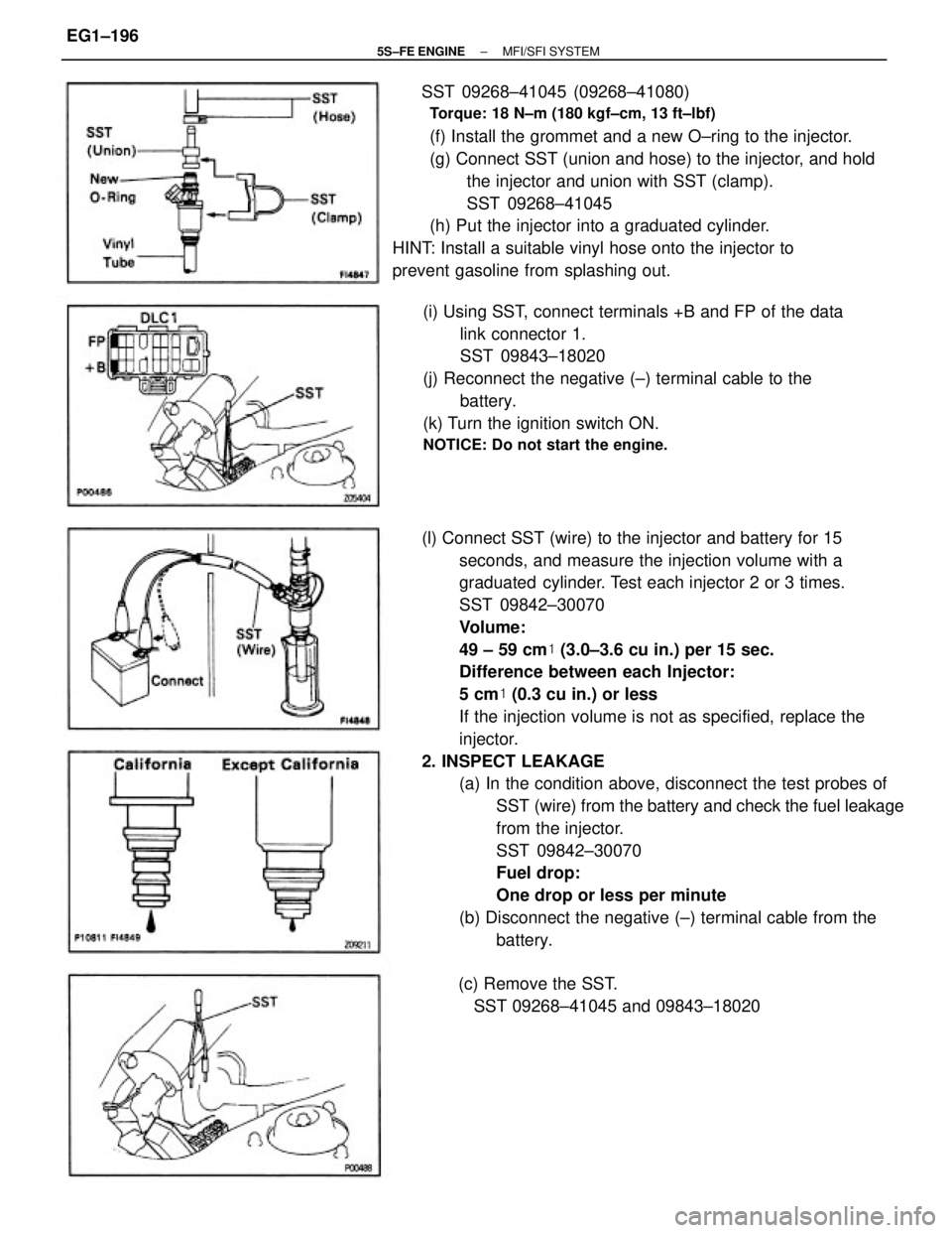 TOYOTA CAMRY 2000  Service Owners Manual (l) Connect SST (wire) to the injector and battery for 15
seconds, and measure the injection volume with a
graduated  cylinder. Test each injector 2 or 3 times.
SST 09842±30070
Volume:
49 ± 59 cm (