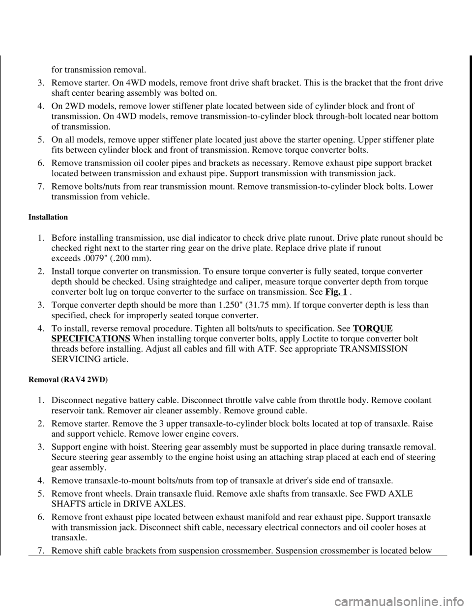 TOYOTA RAV4 1996  Service Repair Manual for transmission removal.  
3. Remove starter. On 4WD models, remove front drive shaft bracket. This is the bracket that the front drive 
shaft center bearing assembly was bolted on.  
4. On 2WD model